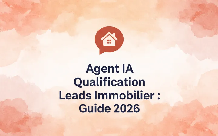 Agent IA Qualification Leads Immobilier : Guide 2026