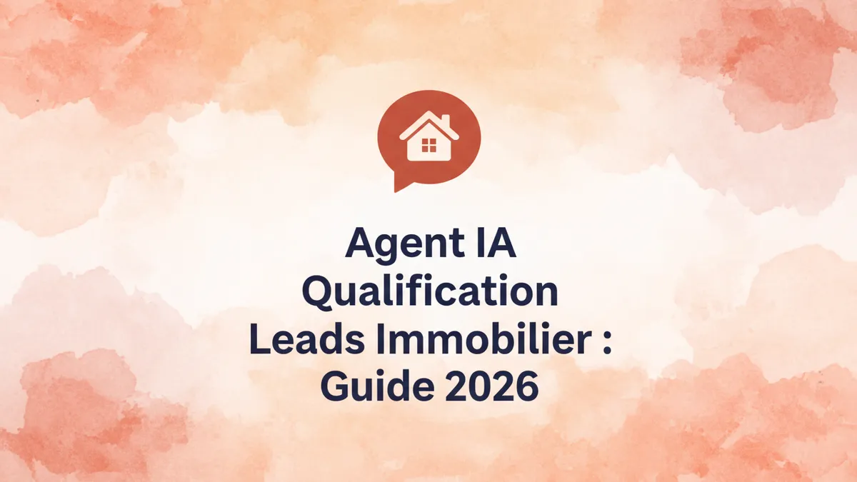 Agent IA Qualification Leads Immobilier : Guide 2026
