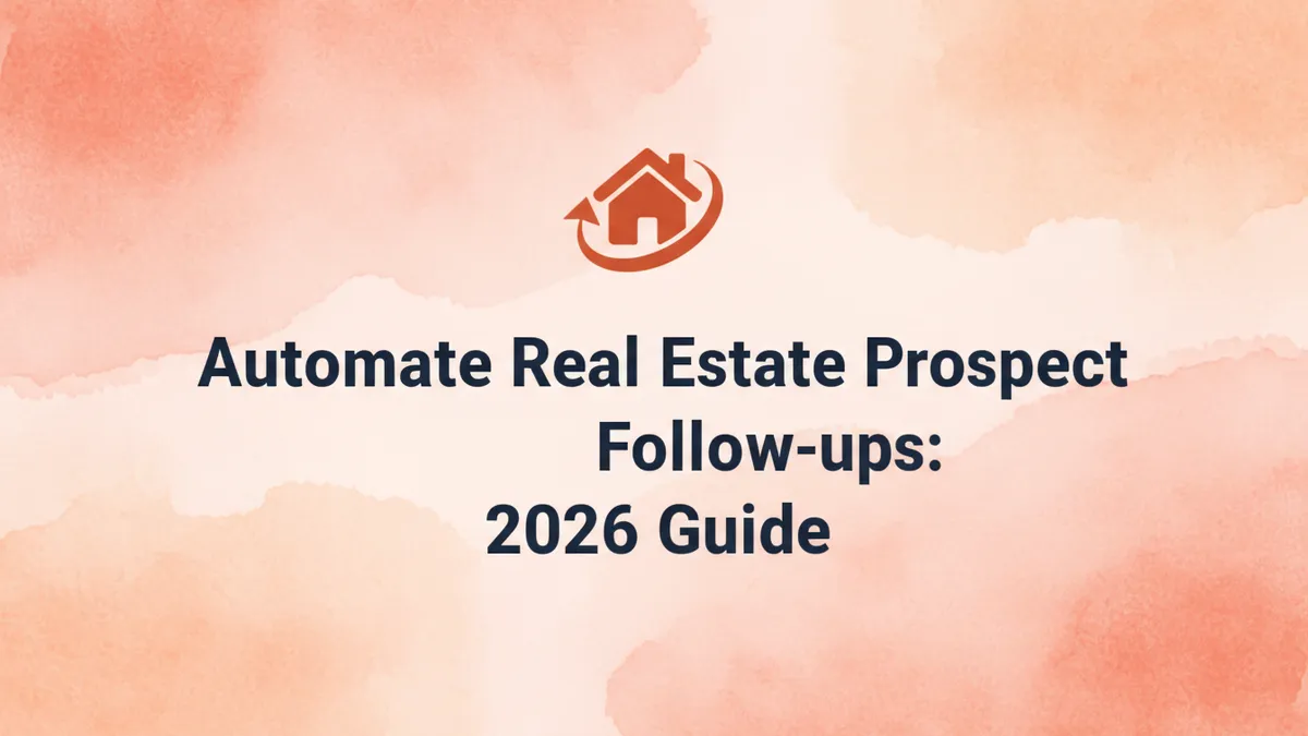 Automate Real Estate Prospect Follow-ups: 2026 Guide