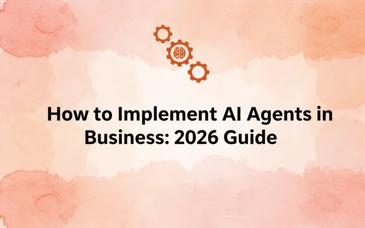How to Implement AI Agents in Business: 2026 Guide