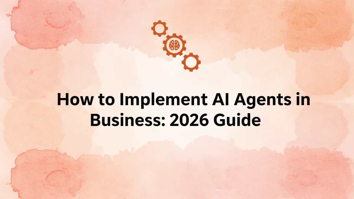 How to Implement AI Agents in Business: 2026 Guide